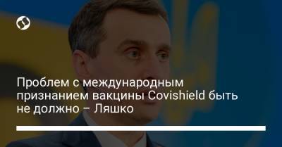 Виктор Ляшко - Проблем с международным признанием вакцины Covishield быть не должно – Ляшко - liga.net - Украина