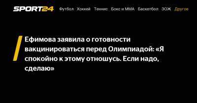 Юлия Ефимова - Ефимова заявила о готовности вакцинироваться перед Олимпиадой: «Я спокойно к этому отношусь. Если надо, сделаю» - sport24.ru