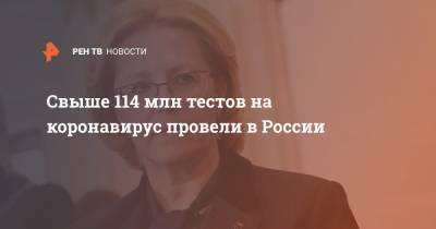 Вероника Скворцова - Свыше 114 млн тестов на коронавирус провели в России - ren.tv - Россия