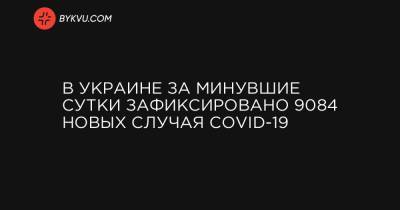 В Украине за минувшие сутки зафиксировано 9084 новых случая COVID-19 - bykvu.com - Украина