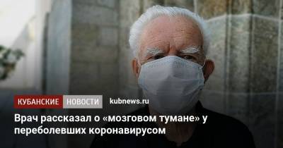 Георгий Костюк - Врач рассказал о «мозговом тумане» у переболевших коронавирусом - kubnews.ru - Москва