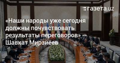Шавкат Мирзиеев - «Наши народы уже сегодня должны почувствовать результаты переговоров» — Шавкат Мирзиёев - gazeta.uz - Киргизия - Узбекистан