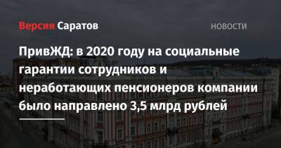 ПривЖД: в 2020 году на социальные гарантии сотрудников и неработающих пенсионеров компании было направлено 3,5 млрд рублей - nversia.ru