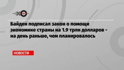 Джон Байден - Байден подписал закон о помощи экономике страны на 1.9 трлн долларов — на день раньше, чем планировалось - echo.msk.ru