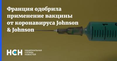 Франция одобрила применение вакцины от коронавируса Johnson & Johnson - nsn.fm - Франция