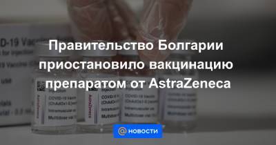 Правительство Болгарии приостановило вакцинацию препаратом от AstraZeneca - news.mail.ru - Италия - Норвегия - Болгария