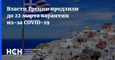 Никос Хардалиас - Власти Греции продлили до 22 марта карантин из-за COVID-19 - nsn.fm - Греция - Афины