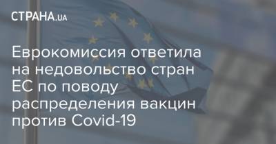 Еврокомиссия ответила на недовольство стран ЕС по поводу распределения вакцин против Covid-19 - strana.ua - Евросоюз