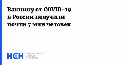 Александр Гинцбург - Вакцину от COVID-19 в России получили почти 7 млн человек - nsn.fm - Россия