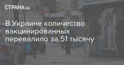 В Украине количество вакцинированных перевалило за 51 тысячу - strana.ua - Украина