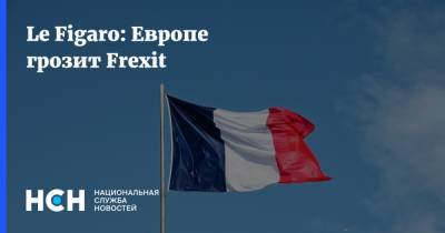 Лоран Эрбле - Le Figaro: Европе грозит Frexit - nsn.fm - Франция - Евросоюз