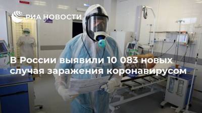 В России выявили 10 083 новых случая заражения коронавирусом - ria.ru - Россия - Москва