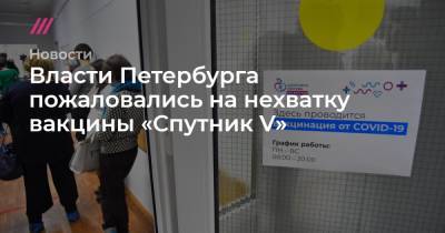 Власти Петербурга пожаловались на нехватку вакцины «Спутник V» - tvrain.ru - Санкт-Петербург