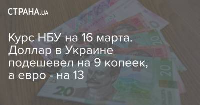 Курс НБУ на 16 марта. Доллар в Украине подешевел на 9 копеек, а евро - на 13 - strana.ua