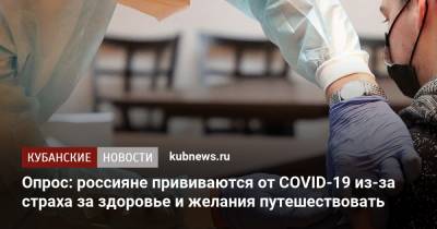 Опрос: россияне прививаются от COVID-19 из-за страха за здоровье и желания путешествовать - kubnews.ru - Россия
