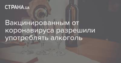 Александр Гинцбург - Вакцинированным от коронавируса разрешили употреблять алкоголь - strana.ua - Казахстан