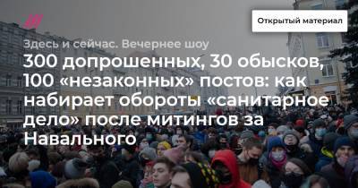 300 допрошенных, 30 обысков, 100 «незаконных» постов: как набирает обороты «санитарное дело» после митингов за Навального - tvrain.ru
