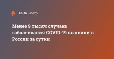 Менее 9 тысяч случаев заболеввания COVID-19 выявили в России за сутки - ren.tv - Россия - Санкт-Петербург - Москва - Московская обл.