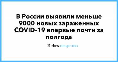 В России выявили меньше 9000 новых зараженных COVID-19 впервые почти за полгода - forbes.ru - Россия