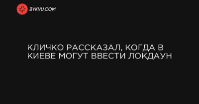 Кличко рассказал, когда в Киеве могут ввести локдаун - bykvu.com - Украина - Киев