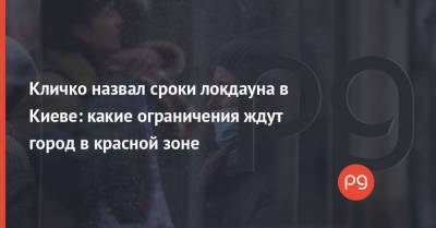 Виталий Кличко - Кличко назвал сроки локдауна в Киеве: какие ограничения ждут город в красной зоне - thepage.ua - Киев