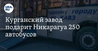 Курганский завод подарит Никарагуа 250 автобусов - ura.news - Россия - Курган - Никарагуа