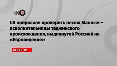 СК попросили проверить песню Манижи – исполнительницы таджикского происхождения, выдвинутой Россией на «Евровидение» - echo.msk.ru - Россия