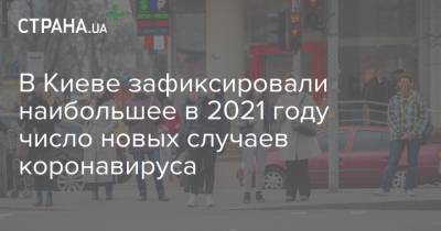 В Киеве зафиксировали наибольшее в 2021 году число новых случаев коронавируса - strana.ua - Киев
