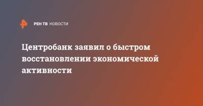 Центробанк заявил о быстром восстановлении экономической активности - ren.tv - Россия