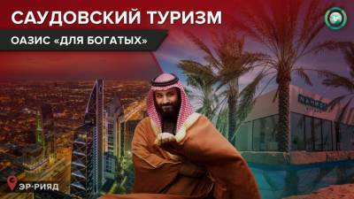 VIP-оазис: почему Саудовская Аравия развивает туризм для богатых - riafan.ru - Саудовская Аравия