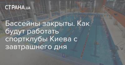 Бассейны закрыты. Как будут работать спортклубы Киева с завтрашнего дня - strana.ua - Киев