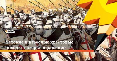 Детские и взрослые крестовые походы: позор и поражение - ridus.ru