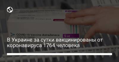 В Украине за сутки вакцинированы от коронавируса 1764 человека - liga.net - Украина - Киев - Донецкая обл.