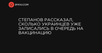 Максим Степанов - Степанов рассказал, сколько украинцев уже записались в очередь на вакцинацию - bykvu.com - Украина