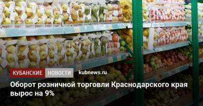 Оборот розничной торговли Краснодарского края вырос на 9% - kubnews.ru - Краснодарский край - Торговля