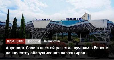 Аэропорт Сочи в шестой раз стал лучшим в Европе по качеству обслуживания пассажиров - kubnews.ru - Краснодарский край - Сочи