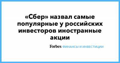 «Сбер» назвал самые популярные у российских инвесторов иностранные акции - forbes.ru