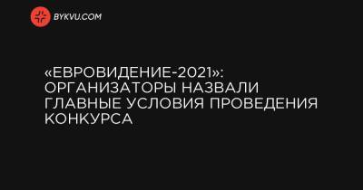 Мартин Остердаль - «Евровидение-2021»: организаторы назвали главные условия проведения конкурса - bykvu.com - Украина