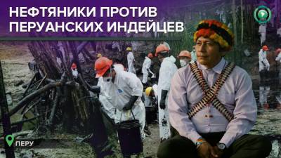 Перу против индейцев: как нефтяной бизнес уничтожает обитателей Амазонии - riafan.ru
