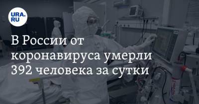 В России от коронавируса умерли 392 человека за сутки - ura.news - Россия