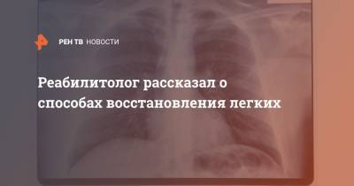 Дмитрий Сандул - Реабилитолог рассказал о способах восстановления легких - ren.tv