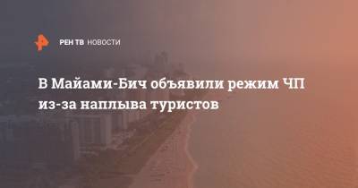 В Майами-Бич объявили режим ЧП из-за наплыва туристов - ren.tv - штат Флорида - Майами - Майами-Бич