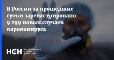В России за прошедшие сутки зарегистрировано 9 299 новых случаев коронавируса - nsn.fm - Россия