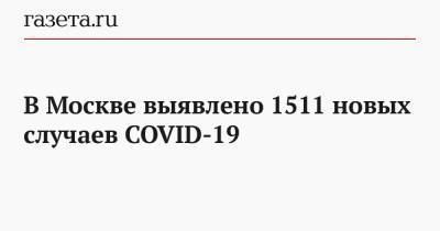 В Москве выявлено 1511 новых случаев COVID-19 - gazeta.ru - Москва