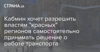 Кабмин хочет разрешить властям "красных" регионов самостоятельно принимать решение о работе транспорта - strana.ua - Киев