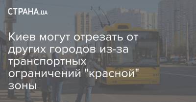 Владислав Криклий - Киев могут отрезать от других городов из-за транспортных ограничений "красной" зоны - strana.ua - Киев