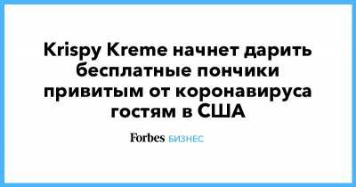 Krispy Kreme начнет дарить бесплатные пончики привитым от коронавируса гостям в США - forbes.ru - Израиль