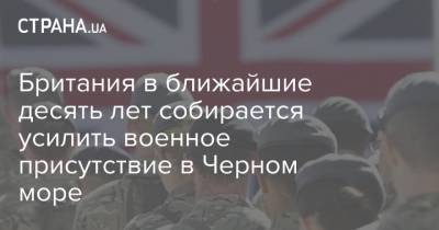 Борис Джонсон - Британия в ближайшие десять лет собирается усилить военное присутствие в Черном море - strana.ua - Россия - Украина - Англия