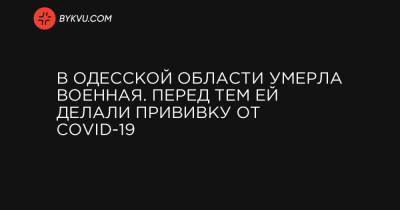 В Одесской области умерла военная. Перед тем ей делали прививку от COVID-19 - bykvu.com - Украина - Одесская обл.