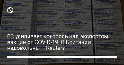 ЕС усиливает контроль над экспортом вакцин от COVID-19. В Британии недовольны – Reuters - liga.net - Украина - Англия - Евросоюз